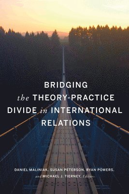 Daniel Maliniak, Susan Peterson, Ryan Powers, Michael J. Tierney - Bridging the Theory-Practice Divide in International Relations, Inbunden