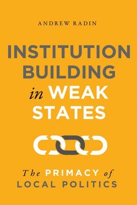 Andrew Radin - Institution Building in Weak States, Inbunden
