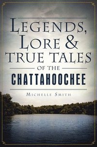 bokomslag Legends, Lore & True Tales of the Chattahoochee