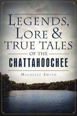 bokomslag Legends, Lore & True Tales of the Chattahoochee