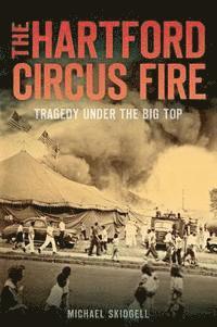 bokomslag The Hartford Circus Fire: Tragedy Under the Big Top