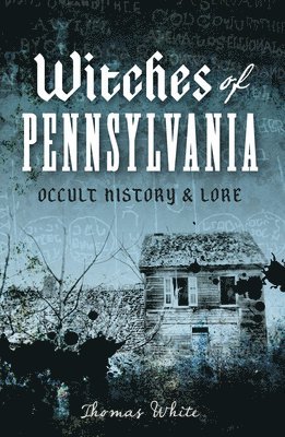 Thomas White - Witches of Pennsylvania: Occult History & Lore, Häftad