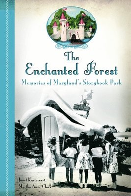 bokomslag The Enchanted Forest: Memories of Maryland's Storybook Park