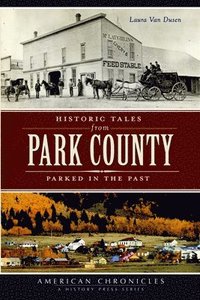 bokomslag Historic Tales from Park County:: Parked in the Past