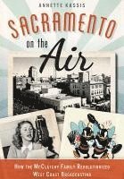 bokomslag Sacramento on the Air:: How the McClatchy Family Revolutionized West Coast Broadcasting