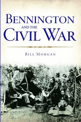 Bill Morgan - Bennington and the Civil War, Häftad