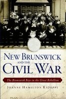 Joanne Hamilton Rajoppi - New Brunswick and the Civil War: The Brunswick Boys in the Great Rebellion, Häftad