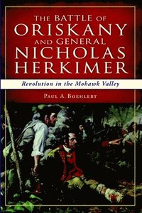 bokomslag The Battle of Oriskany and General Nicholas Herkimer: Revolution in the Mohawk Valley