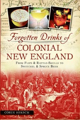 bokomslag Forgotten Drinks of Colonial New England: From Flips & Rattle-Skulls to Switchel & Spruce Beer