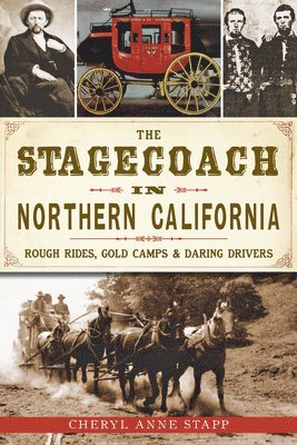 The Stagecoach in Northern California: Rough Rides, Gold Camps & Daring Drivers 1