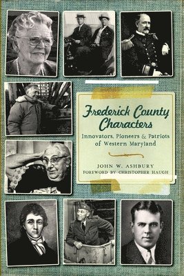 bokomslag Frederick County Characters: Innovators, Pioneers and Patriots of Western Maryland