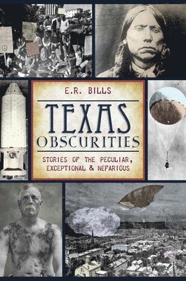 Texas Obscurities: Stories of the Peculiar, Exceptional & Nefarious 1