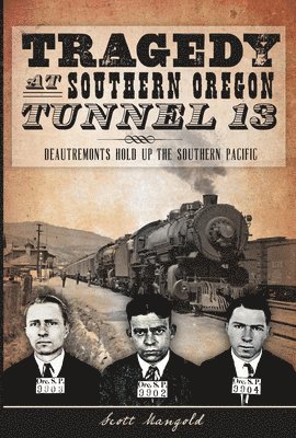 Tragedy at Southern Oregon Tunnel 13:: Deautremonts Hold Up the Southern Pacific 1