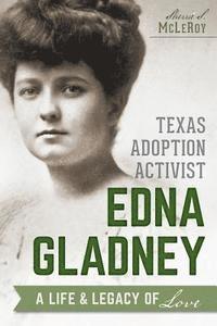 bokomslag Texas Adoption Activist Edna Gladney: A Life & Legacy of Love