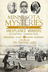 bokomslag Minnesota Mysteries: A History of Unexplained Wonders, Eccentric Characters, Preposterous Claims & Baffling Occurrences in the Land of 10,0