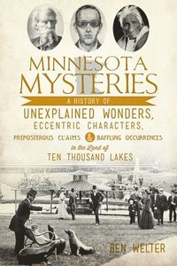 bokomslag Minnesota Mysteries: A History of Unexplained Wonders, Eccentric Characters, Preposterous Claims & Baffling Occurrences in the Land of 10,000 Lakes