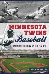 Minnesota Twins Baseball: Hardball History on the Prairie 1