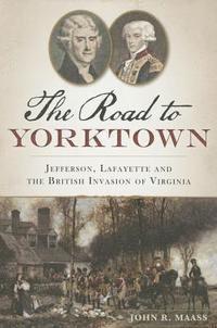 John R. Maass, John R Maass - The Road to Yorktown: Jefferson, Lafayette and the British Invasion of Virginia, Häftad