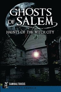 bokomslag Ghosts of Salem: Haunts of the Witch City