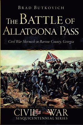 bokomslag The Battle of Allatoona Pass: Civil War Skirmish in Bartow County, Georgia