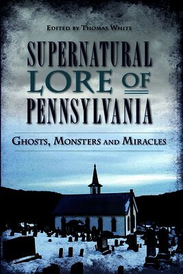 Thomas White, Thomas White - Supernatural Lore of Pennsylvania: Ghosts, Monsters and Miracles, Häftad