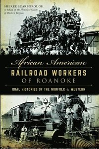 bokomslag African American Railroad Workers of Roanoke: Oral Histories of the Norfolk & Western