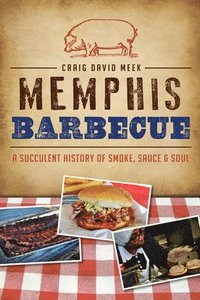 bokomslag Memphis Barbecue: A Succulent History of Smoke, Sauce & Soul