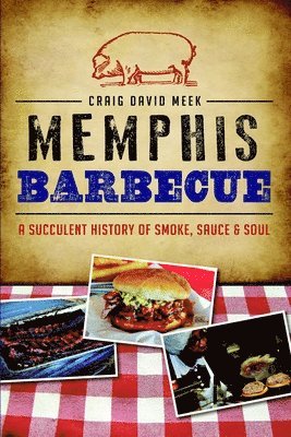 bokomslag Memphis Barbecue: A Succulent History of Smoke, Sauce & Soul