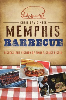 Memphis Barbecue: A Succulent History of Smoke, Sauce & Soul 1