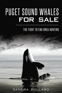 bokomslag Puget Sound Whales for Sale: The Fight to End Orca Hunting