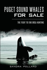 bokomslag Puget Sound Whales for Sale: The Fight to End Orca Hunting