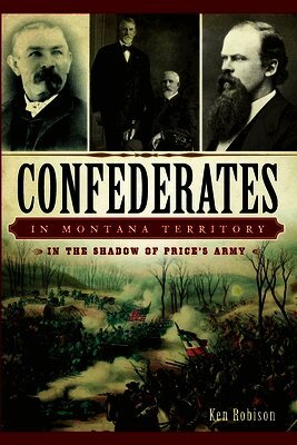 Ken Robison - Confederates in Montana Territory: In the Shadow of Price's Army, Häftad