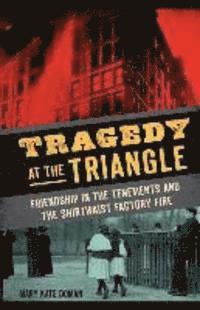 bokomslag Tragedy at the Triangle: Friendship in the Tenements and the Shirtwaist Factory Fire