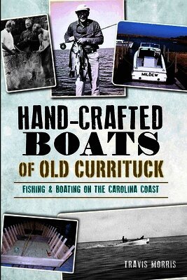 Travis Morris - Hand-Crafted Boats of Old Currituck: Fishing & Boating on the Carolina Coast, Häftad