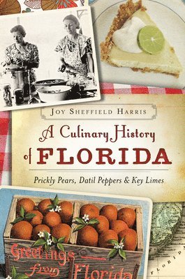 bokomslag A Culinary History of Florida: Prickly Pears, Datil Peppers & Key Limes