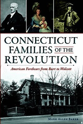 Mark Allen Baker - Connecticut Families of the Revolution: American Forebears from Burr to Wolcott, Häftad