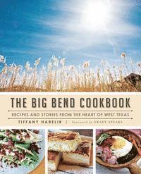 bokomslag The Big Bend Cookbook: Recipes and Stories from the Heart of West Texas