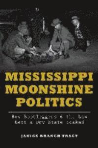 bokomslag Mississippi Moonshine Politics:: How Bootleggers & the Law Kept a Dry State Soaked
