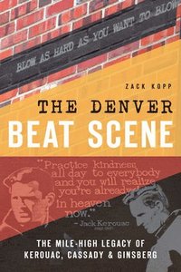 bokomslag The Denver Beat Scene: The Mile-High Legacy of Kerouac, Cassady & Ginsberg