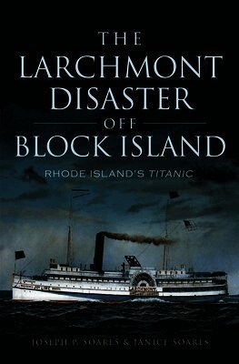 The Larchmont Disaster Off Block Island: Rhode Island's Titanic