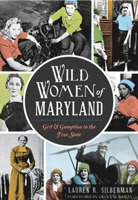 bokomslag Wild Women of Maryland: Grit & Gumption in the Free State