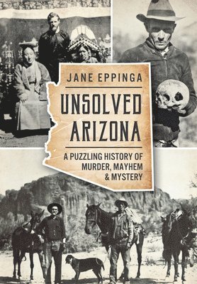 bokomslag Unsolved Arizona: A Puzzling History of Murder, Mayhem & Mystery