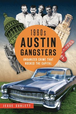 Jesse Sublett - 1960s Austin Gangsters: Organized Crime That Rocked the Capital, Häftad