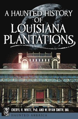 bokomslag A Haunted History of Louisiana Plantations