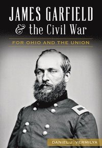 bokomslag James Garfield and the Civil War: For Ohio and the Union