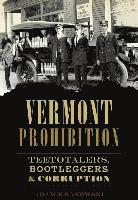 bokomslag Vermont Prohibition: Teetotalers, Bootleggers & Corruption