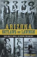 bokomslag Arizona Outlaws and Lawmen: Gunslingers, Bandits, Heroes and Peacekeepers
