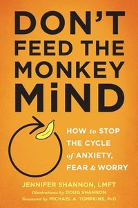 bokomslag Dont feed the monkey mind - how to stop the cycle of anxiety, fear, and wor