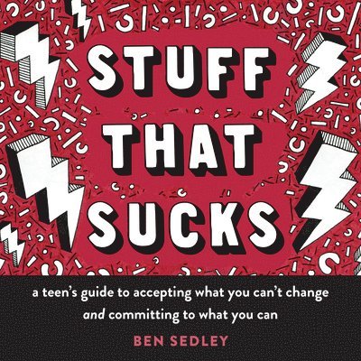 Stuff That Sucks: A Teen's Guide to Accepting What You Can't Change and Committing to What You Can 1