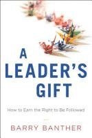 bokomslag A Leader's Gift: How to Earn the Right to Be Followed